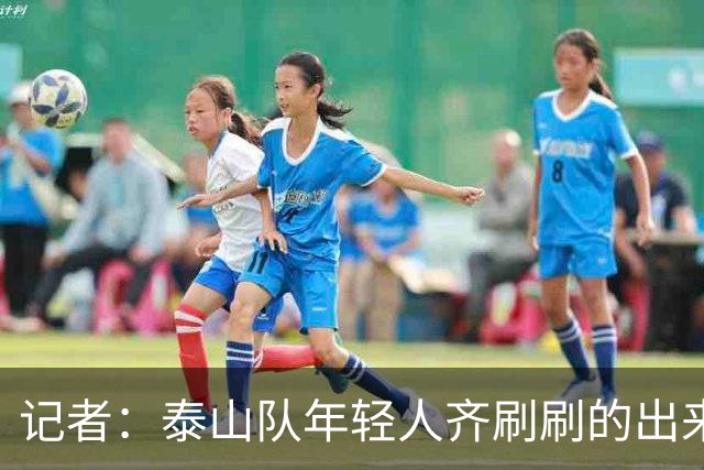 记者：泰山队年轻人齐刷刷的出来了，这是韩鹏给泰山留下的财富