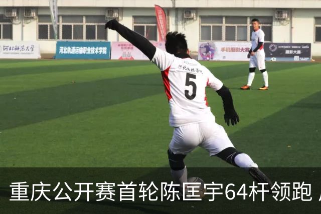 重庆公开赛首轮陈匡宇64杆领跑 周彦含并列第六