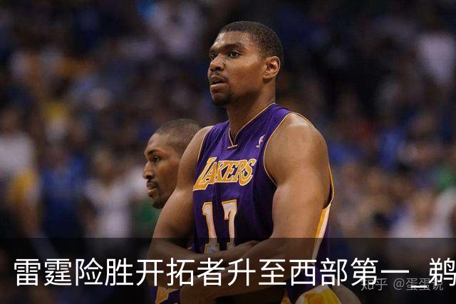 雷霆险胜开拓者升至西部第一 鹈鹕送爵士3连败